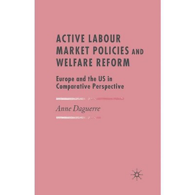 Active Labour Market Policies and Welfare Reform - by  A Daguerre (Paperback)