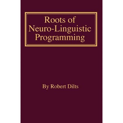Roots of Neuro-Linguistic Programming - by  Robert Brian Dilts (Paperback)