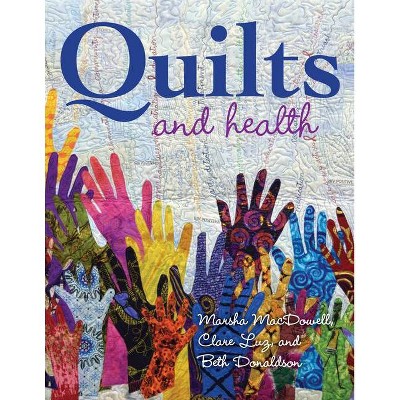 Quilts and Health - by  Marsha MacDowell & Clare Luz & Beth Donaldson (Hardcover)