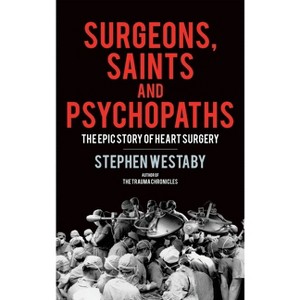Surgeons, Saints and Psychopaths - by  Stephen Westaby (Hardcover) - 1 of 1