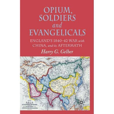 Opium, Soldiers and Evangelicals - by  H Gelber (Paperback)