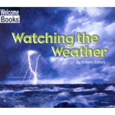 Watching the Weather - (Welcome Books: Watching Nature (Paperback)) by  Edana Eckart (Paperback)