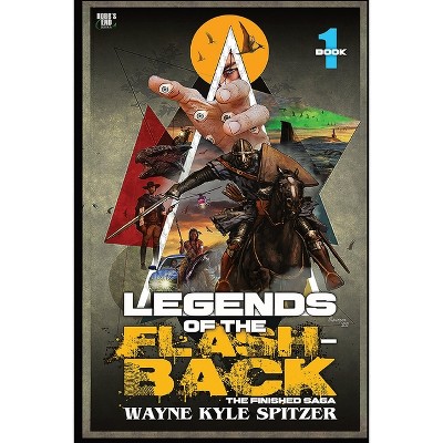 Legends of the Flashback Book One - (Flashback: The Finished Saga) by  Wayne Kyle Spitzer (Paperback)