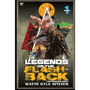 Legends of the Flashback Book One - (Flashback: The Finished Saga) by  Wayne Kyle Spitzer (Paperback) - 1 of 1