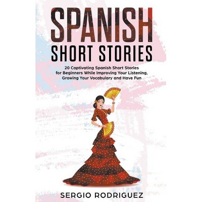 Spanish Short Stories - by  Sergio Rodriguez (Paperback)