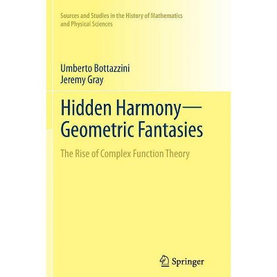 Hidden Harmony--Geometric Fantasies - (Sources and Studies in the History of Mathematics and Physic) by  Umberto Bottazzini & Jeremy Gray (Paperback)