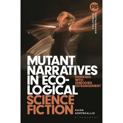 Mutant Narratives in Ecological Science Fiction - (Posthumanism in Practice) by  Kaisa Kortekallio (Hardcover)