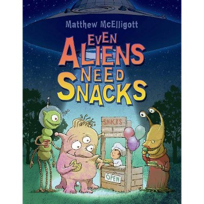 Even Aliens Need Snacks - by  Matthew McElligott (Paperback)