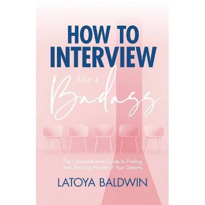 How to Interview Like a Badass - by  Latoya Baldwin (Paperback)