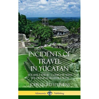 Incidents of Travel in Yucatan - by  John Lloyd Stephens (Hardcover)