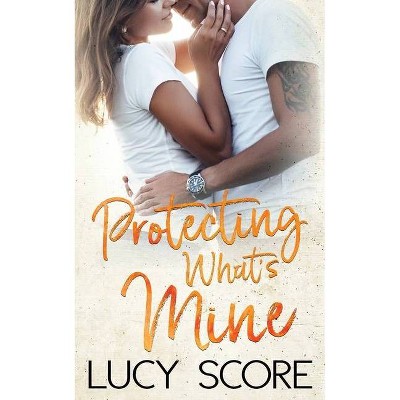 Protecting What's Mine - by  Lucy Score (Paperback)