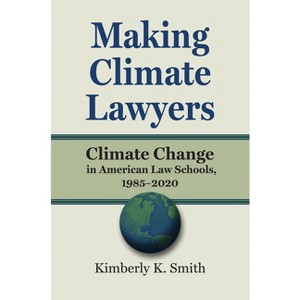 Making Climate Lawyers - (Environment and Society) by  Kimberly K Smith (Hardcover) - 1 of 1