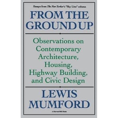 From the Ground Up - by  Lewis Mumford (Paperback)