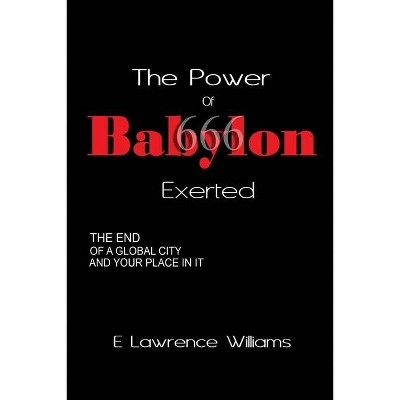 The Power of Babylon Exerted - by  E Lawrence Williams (Paperback)