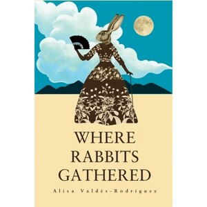 Where Rabbits Gathered - by  Alisa Valdés-Rodríguez (Paperback) - 1 of 1