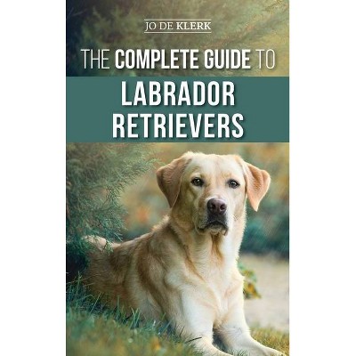 The Complete Guide to Labrador Retrievers - by  Joanna de Klerk (Hardcover)