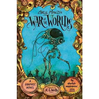 Chris Mould's War of the Worlds - by  Chris Mould & H G Wells (Hardcover)