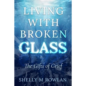 Living with Broken Glass - by  Shelly Rowlan (Paperback) - 1 of 1