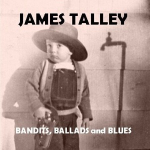 James Talley - Bandits, Ballads and Blues (CD) - 1 of 1