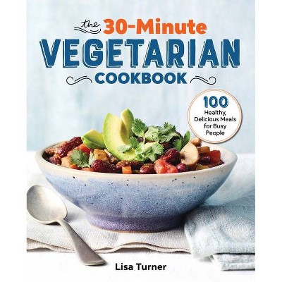 The 30-Minute Vegetarian Cookbook - by  Lisa Turner (Paperback)