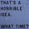 Mens Thats A Horrible Idea What Time T shirt Funny Adult Sarcastic Humor Tee - Crazy Dog Men's T Shirt - 2 of 4
