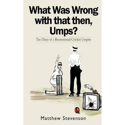 What Was Wrong With That Then, Umps? - by  Matthew Stevenson (Paperback)