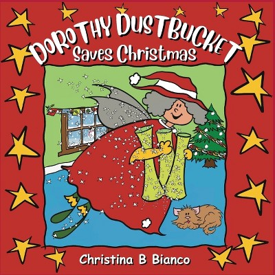 Dorothy Dustbucket saves Christmas - by  Christina B Bianco (Paperback)