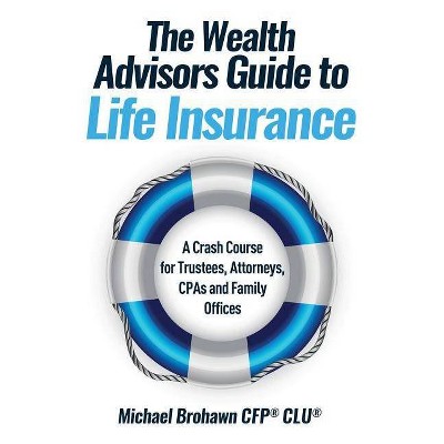 The Wealth Advisors Guide to Life Insurance - by  Michael Brohawn (Paperback)