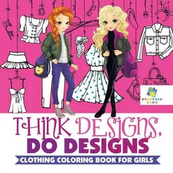 Think Designs, Do Designs - Clothing Coloring Book for Girls - by  Educando Kids (Paperback)