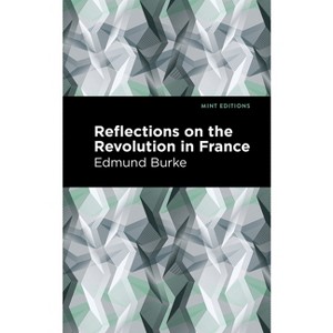 Reflections on the Revolution in France - (Mint Editions (Historical Documents and Treaties)) by  Edmund Burke (Hardcover) - 1 of 1