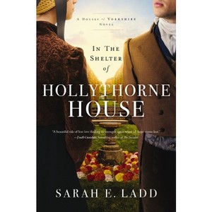 In the Shelter of Hollythorne House - by  Sarah E Ladd (Paperback) - 1 of 1