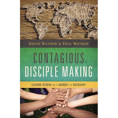 Contagious Disciple Making - by  David Watson & Paul Watson (Paperback)