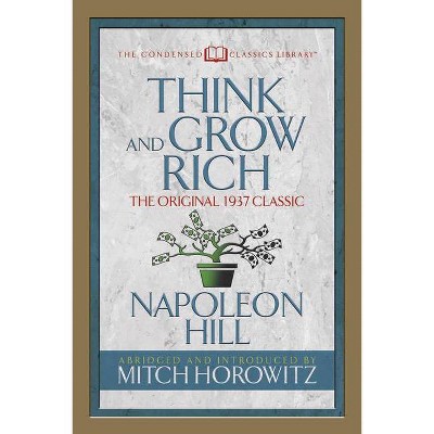 Think and Grow Rich (Condensed Classics) - Abridged by  Napoleon Hill & Mitch Horowitz (Paperback)