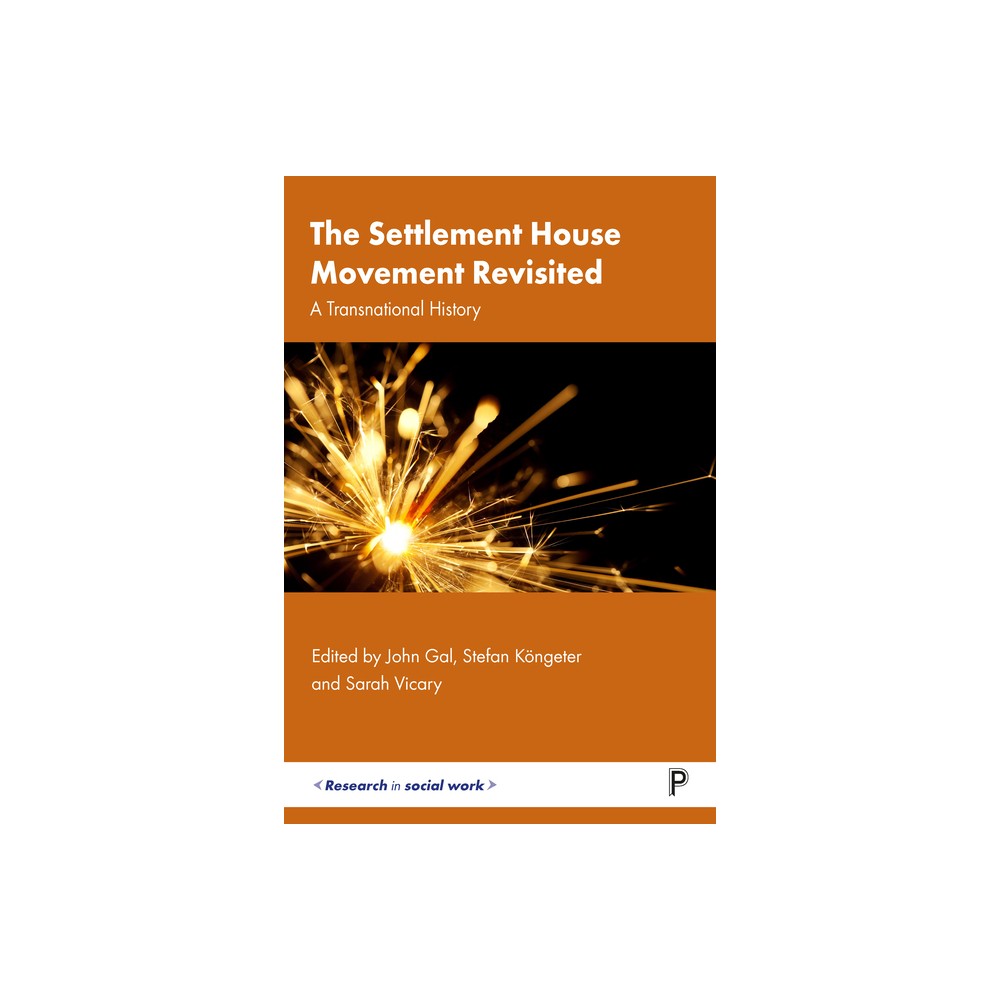 The Settlement House Movement Revisited - (Research in Social Work) by John Gal & Stefan Kngeter & Sarah Vicary (Hardcover)