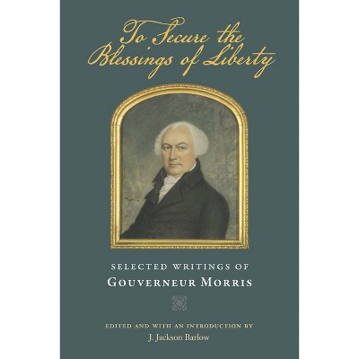 To Secure the Blessings of Liberty - by Gouverneur Morris