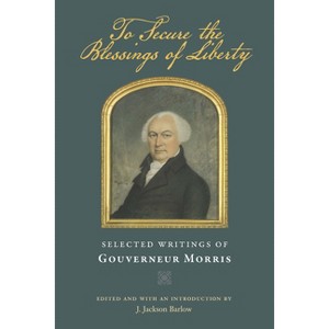 To Secure the Blessings of Liberty - by Gouverneur Morris - 1 of 1