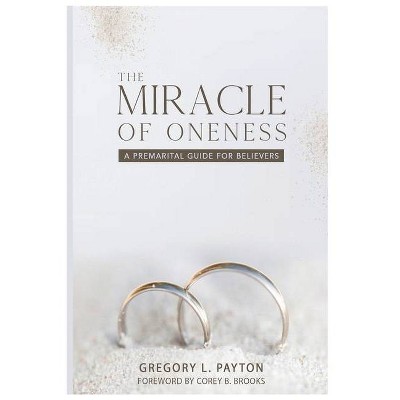 The Miracle of Oneness - by  Gregory L Payton (Paperback)