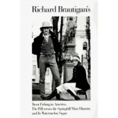 Trout Fishing in America, Pill Vs Springhill Mine Disaster, in Watermelon Sugar - by  Richard Brautigan (Paperback)