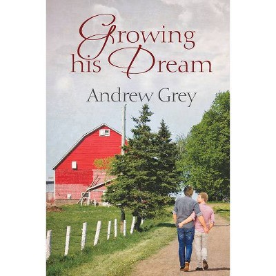 Growing His Dream - (Planting Dreams) by  Andrew Grey (Paperback)