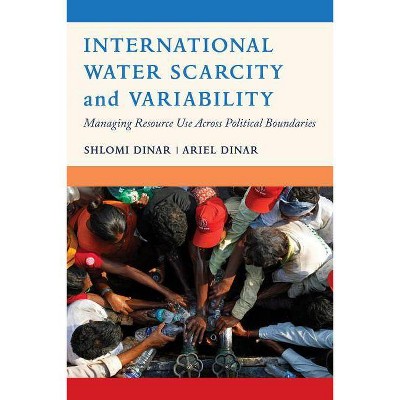 International Water Scarcity and Variability - by  Shlomi Dinar & Ariel Dinar (Paperback)