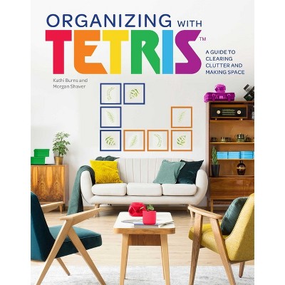 Organizing with Tetris - by  Kathi Burns & Morgan Shaver (Hardcover)