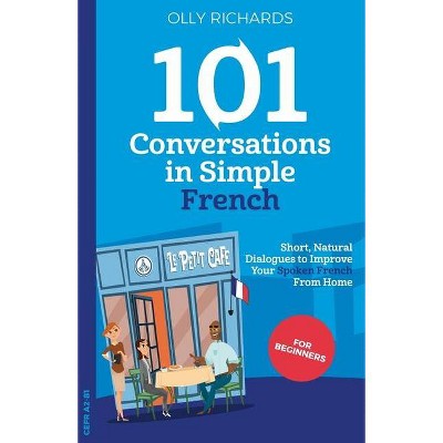 101 Conversations in Simple French - by  Olly Richards (Paperback)