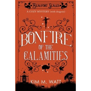 Bonfire of the Calamities - a Cozy Mystery (with Dragons) - (Beaufort Scales Mystery) by  Kim M Watt (Paperback) - 1 of 1
