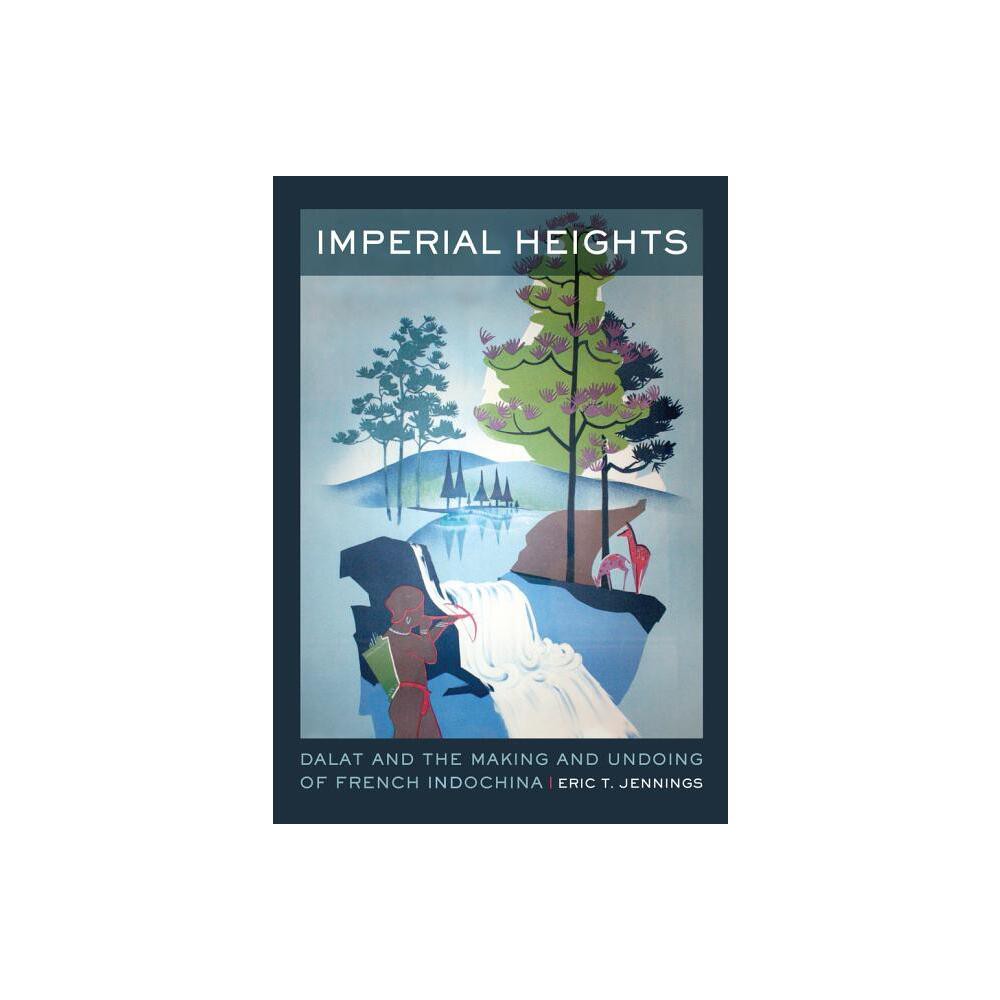 Imperial Heights - (From Indochina to Vietnam: Revolution and War in a Global Pe) by Eric T Jennings (Paperback)