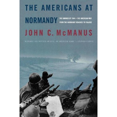 The Americans at Normandy - by  John C McManus (Paperback)