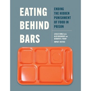 Eating Behind Bars - by  Leslie Soble & Alex Busansky & Aishatu R Yusuf & Impact Justice (Paperback) - 1 of 1