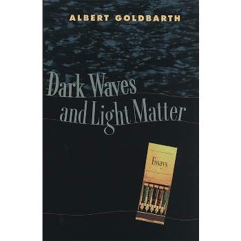 Dark Waves and Light Matter - by  Albert Goldbarth (Hardcover)