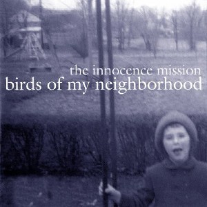 The Innocence Mission - Birds of My Neighborhood (CD) - 1 of 1