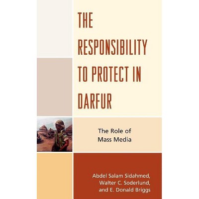 Responsibility to Protect in Darfur - by  Abdel Salam Sidahmed & Walter C Soderlund & Donald E Briggs (Hardcover)