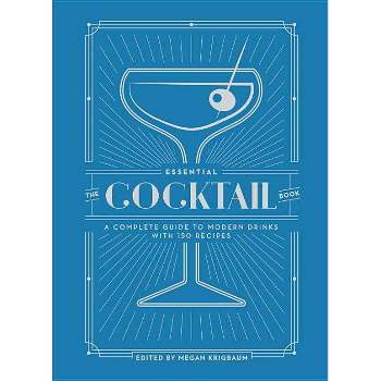 Essential Cocktail Book : A Complete Guide to Modern Drinks With 150 Recipes - Megan Krigbaum (Hardcover) - by Megan Kingbaum